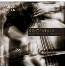 Pablo Aslan & Cuarteto Petrus - Contrabajo, Works for Bass and String Quartet