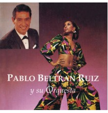 Pablo Beltrán Ruiz y Su Orquesta - Pablo Beltrán Ruíz y Su Orquesta