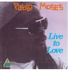 Pablo Moses - Live To Love