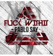 Pablo Say - Fuck Withit