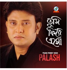 Palash - Tumi Fire Esho