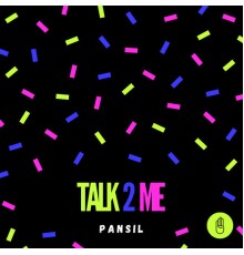 Pansil - Talk 2 Me