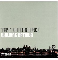 "Papa" John DeFrancesco - Walking Uptown
