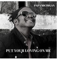 Papa Michigan - Put Your Loving on Me