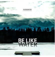 Paperboys - Be Like Water