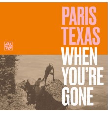 Paris Texas - When You're Gone