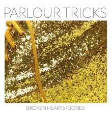 Parlour Tricks - Broken Hearts / Bones