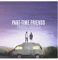 Part-Time Friends - Fingers Crossed (Deluxe)