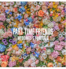 Part-Time Friends - Weddings & Funerals