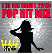 Party Hit Kings - The Ultimate 2010 Pop Hit Mix