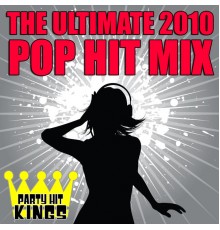 Party Hit Kings - The Ultimate 2010 Pop Hit Mix