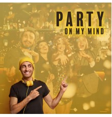 Party Topic Club, Ibiza Dance Party - Party on My Mind: Chillout Party Mood, Party Lounge, Best Chillout Dance Songs