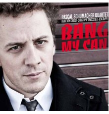 Pascal Schumacher - Bang My Can