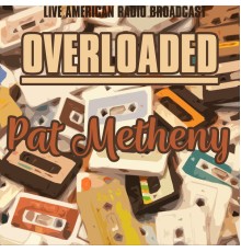 Pat Metheny - Overloaded (Live)