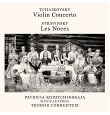 Patricia Kopatchinskaja - Teodor Currentzis  - Tchaikovsky: Violin Concerto - Stravinsky: Les Noces