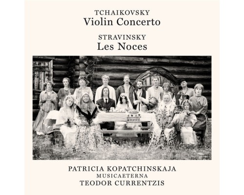 Patricia Kopatchinskaja - Teodor Currentzis - Tchaikovsky: Violin Concerto - Stravinsky: Les Noces Patricia Kopatchinskaja - Teodor Currentzis - Tchaikovsky: Violin Concerto - Stravinsky: Les Noces