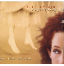 Patty Larkin - Regrooving The Dream