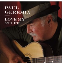 Paul Geremia - Love My Stuff