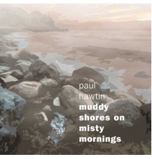 Paul Hawtin - Muddy shores on misty mornings