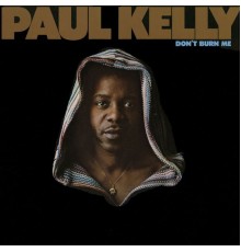 Paul Kelly - Don't Burn Me