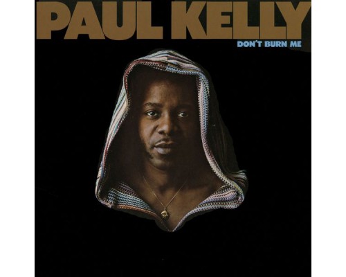 Paul Kelly - Don't Burn Me