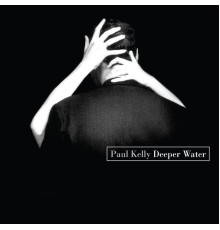 Paul Kelly - Deeper Water