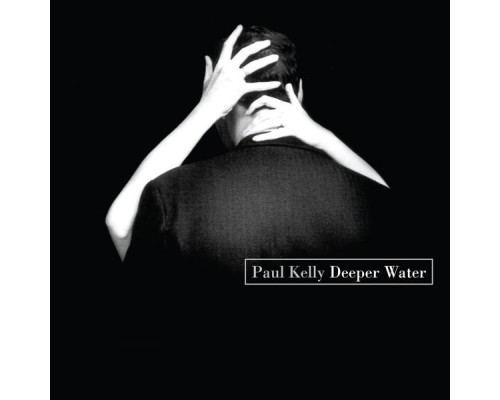 Paul Kelly - Deeper Water