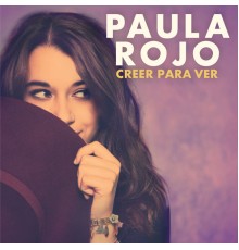 Paula Rojo - Creer Para Ver