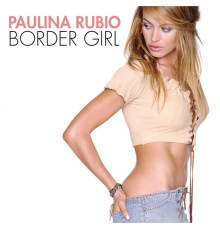 Paulina Rubio - Border Girl