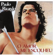 Paulo Ricardo - O Amor Me Escolheu