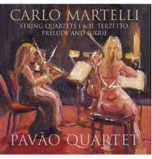 Pavão String Quartet - Carlo Martelli: String Quartets I & II, Terzetto, Prelude and Fugue