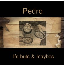 Pedro - Ifs, buts and maybes