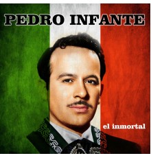 Pedro Infante - El Inmortal