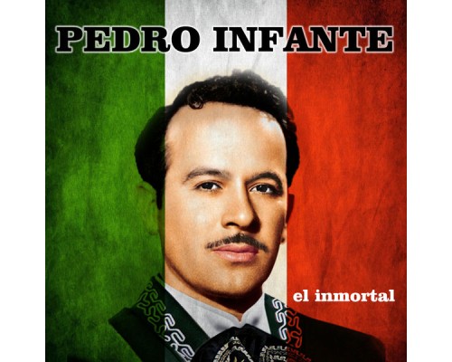 Pedro Infante - El Inmortal