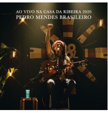 Pedro Mendes Brasileiro - Ao Vivo na Casa da Ribeira 2020 (Ao Vivo)