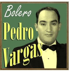 Pedro Vargas - Pedro Vargas, Bolero