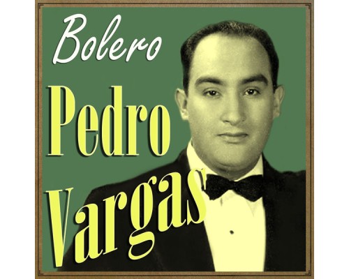 Pedro Vargas - Pedro Vargas, Bolero