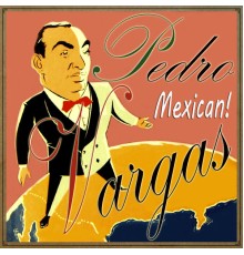 Pedro Vargas - Pedro Vargas, Mexican!