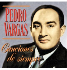 Pedro Vargas - Canciones de Siempre