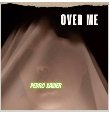 Pedro Xavier - OVER ME