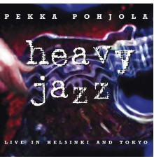 Pekka Pohjola - Heavy Jazz – Live in Helsinki and Tokyo  (2011 Remaster)