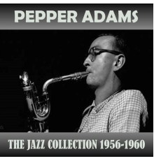 Pepper Adams - The Jazz Collection 1956-1960