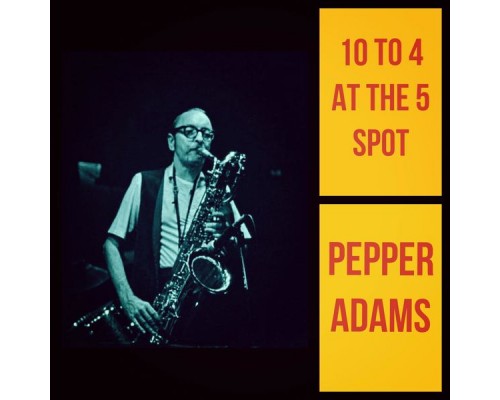 Pepper Adams - 10 To 4 at the 5 Spot Pepper Adams - 10 To 4 at the 5 Spot
