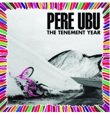 Pere Ubu - The Tenement Year