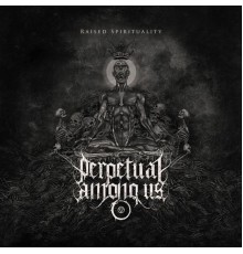 Perpetual Among Us - Raised Spirituality