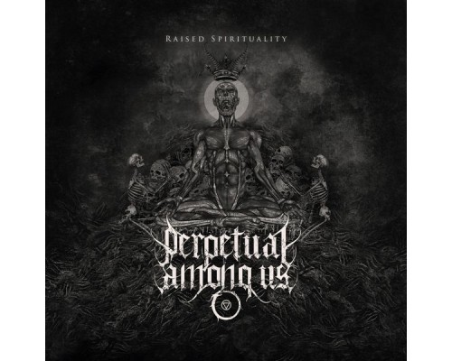 Perpetual Among Us - Raised Spirituality