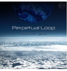 Perpetual Loop - Above You