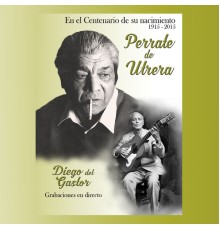 Perrate de Utrera & Diego del Gastor - En el Centenario de Su Nacimiento 1915-2015 (Live)