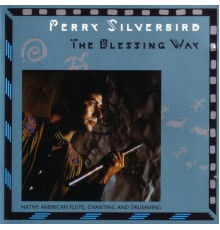 Perry Silverbird - The Blessing Way: Native American Flute, Chanting and Drumming