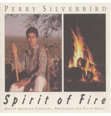 Perry Silverbird - Spirit of Fire: Native American Chanting, Percussion and Flute Music